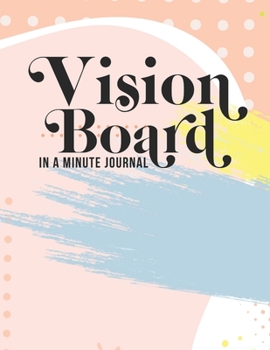 Vision Board In A Minute: Unique Law Of Attraction Daily Journal Fun Easy & Attractive Created With Gratitude And Love For Busy Women & Men To Help Manifest The Life Of Your Dreams