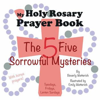 My Holy Rosary Prayer Book : The Five Sorrowful Mysteries