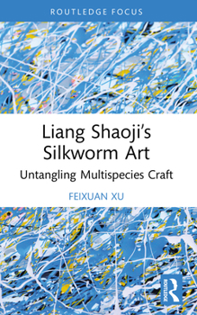 Paperback Liang Shaoji's Silkworm Art: Untangling Multispecies Craft Book