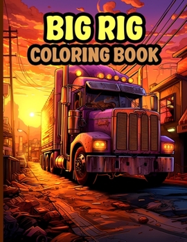 Paperback Big Rig Coloring Book: Modern and Classic Semi Trucks Coloring Pages For Relaxation Book