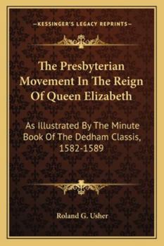 Paperback The Presbyterian Movement In The Reign Of Queen Elizabeth: As Illustrated By The Minute Book Of The Dedham Classis, 1582-1589 Book