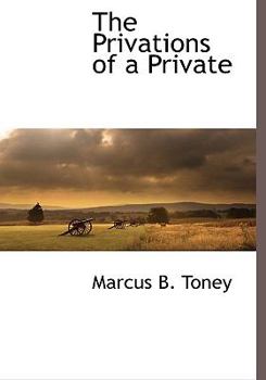 The Privations of a Private: Campaigning with the First Tennessee, C.S.A., and Life Thereafter
