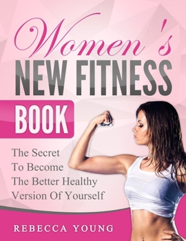 Paperback Women's New Fitness Book: The Secret To Become The Better Healthy Version Of Yourself Book