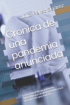 Cronica de una pandemia anunciada: La ineptitud de un gobierno bipartido que acabó matando a sus votantes en una marcha. (Spanish Edition)