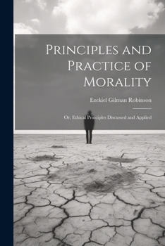 Paperback Principles and Practice of Morality: Or, Ethical Principles Discussed and Applied Book