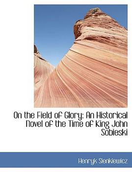 Paperback On the Field of Glory: An Historical Novel of the Time of King John Sobieski [Large Print] Book