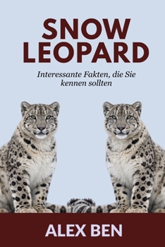 Snow Leopard: Interessante Fakten, die Sie kennen sollten (German Edition)