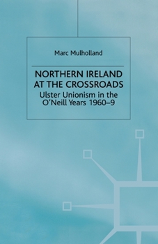 Paperback Northern Ireland at the Crossroads: Ulster Unionism in the O'Neill Years, 1960-69 Book