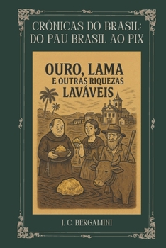 Crônicas do Brasil: Do Pau Brasil ao Pix: Ouro, Lama e Outras Riquezas Laváveis (Portuguese Edition)