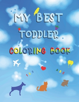 Paperback My best toddler coloring book: Fun with numbers, letters, colors, animals and things ( Activity Workbook for Toddlers & Kids ) Book