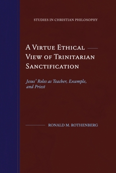 Paperback A Virtue Ethical View of Trinitarian Sanctification: Jesus' Roles as Teacher, Example, and Priest Book