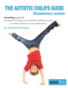 Paperback The Autistic Child's Guide - ELementary version: spark*EL: Self-regulation Program of Awareness and Resilience in Kids in middle childhood to early ad Book