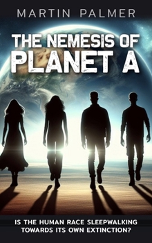 Hardcover The Nemesis of Planet A - Is The Human Race Sleep Walking Towards Its Own Extinction? Book