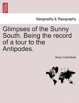 Paperback Glimpses of the Sunny South. Being the Record of a Tour to the Antipodes. Book