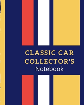 Classic Car Collector's Notebook: Automotive Customization Collecting Journal | Buyers | Motor Sports | Vintage Vehicles | Trucks and Trains | Pressed Steel | Wind Up | Limited Edition