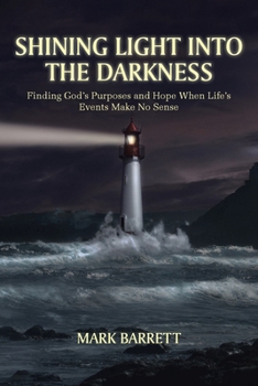 Paperback Shining Light into the Darkness: Finding God's Purposes and Hope When Life's Events Make No Sense Book