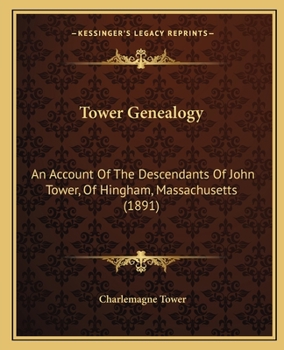 Tower Genealogy. An Account of the Descendants of John Tower, of Hingham, Mass.