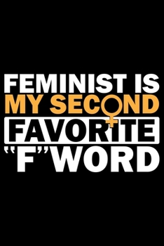 Paperback Feminist Is My Second Favorite F-Word: Feminist Journal Girl Power Notebook, Female Empowerment Journal Gifts, Female Power Feminism Feminist Notebook Book