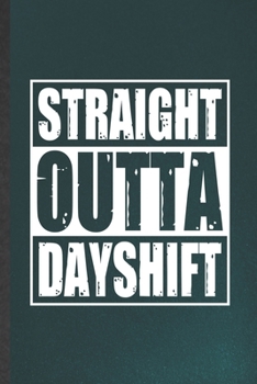 Paperback Straight Outta Dayshift: Nurse Blank Lined Notebook Write Record. Practical Dad Mom Anniversary Gift, Fashionable Funny Creative Writing Logboo Book
