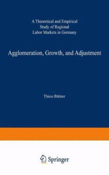 Paperback Agglomeration, Growth, and Adjustment: A Theoretical and Empirical Study of Regional Labor Markets in Germany Book