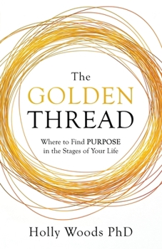 Paperback The Golden Thread: Where to Find Purpose in the Stages of Your Life Book