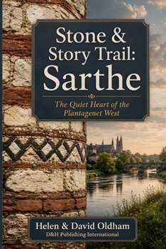 Stone & Story Trail: Sarthe: The Quiet Heart of the Plantagenet West (The Other France - L'Autre France.)