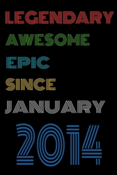Paperback Legendary Awesome Epic Since January 2014 Notebook Birthday Gift For Women/Men/Boss/Coworkers/Colleagues/Students/Friends.: Lined Notebook / Journal G Book