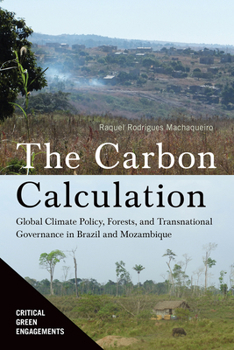 Paperback The Carbon Calculation: Global Climate Policy, Forests, and Transnational Governance in Brazil and Mozambique Book