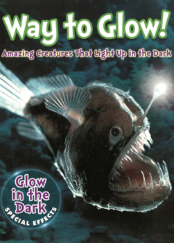 Library Binding Way to Glow!: Amazing Creatures That Light Up in the Dark Book