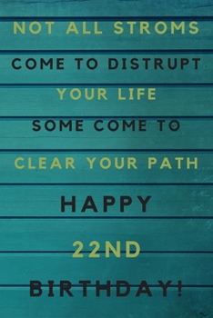 Not all storms come to disrupt your life some come to clear your path Happy 22nd Birthday: 22nd Birthday Gift / Journal / Notebook / Unique Birthday Card Alternative Quote