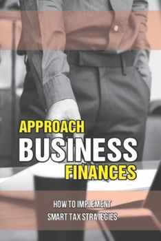 Paperback Approach Business Finances: How To Implement Smart Tax Strategies: How To Maximize Your Retirement Planning Book