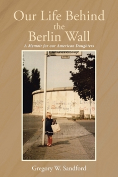 Paperback Our Life Behind the Berlin Wall: A Memoir for our American Daughters Book