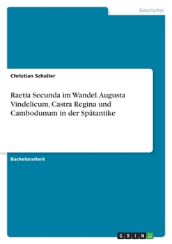 Paperback Raetia Secunda im Wandel. Augusta Vindelicum, Castra Regina und Cambodunum in der Spätantike [German] Book