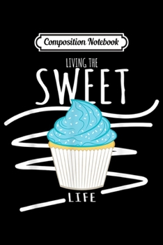 Paperback Composition Notebook: Baking Gift - Living The Sweet Life - Bake Lover Journal/Notebook Blank Lined Ruled 6x9 100 Pages Book