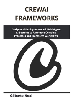 Paperback CrewAI Frameworks: Design and Deploy Advanced Multi-Agent AI Systems to Automate Complex Processes and Transform Workflows Book