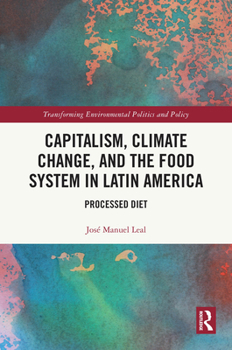 Capitalism, Climate Change, and the Food System in Latin America: Processed Diet (Transforming Environmental Politics and Policy)