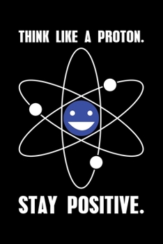 Paperback Think Like A Proton. Stay Positive.: Lined A5 Notebook for Science Journal Book