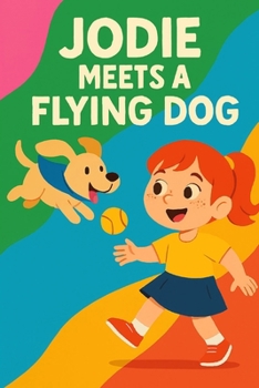 Jodie Meets A Flying Dog: A magical pup with wings, a girl full of wonder, and the sky as their playground.