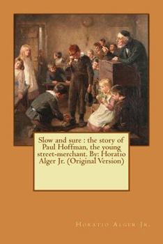 Paperback Slow and sure: the story of Paul Hoffman, the young street-merchant. By: Horatio Alger Jr. (Original Version) Book