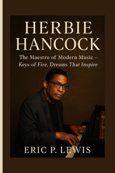 HERBIE HANCOCK: The Maestro Of Modern Music – Keys Of Fire, Dreams That Inspire
