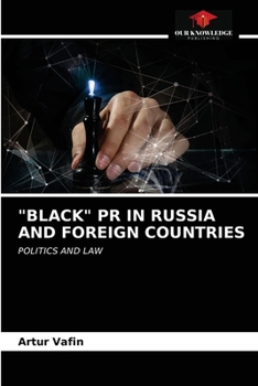 "BLACK" PR IN RUSSIA AND FOREIGN COUNTRIES: POLITICS AND LAW