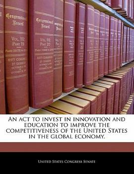 An act to invest in innovation and education to improve the competitiveness of the United States in the global economy.