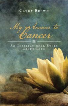 Paperback My Answer to Cancer: An Inspirational Story about Life Book