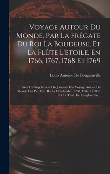 Hardcover Voyage Autour Du Monde, Par La Frégate Du Roi La Boudeuse, Et La Flûte L'etoile, En 1766, 1767, 1768 Et 1769: Avec Un Supplément Ou Journal D'un Voyag [French] Book