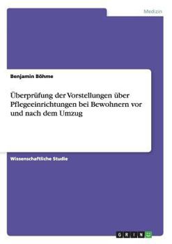 �berpr�fung der Vorstellungen �ber Pflegeeinrichtungen bei Bewohnern vor und nach dem Umzug
