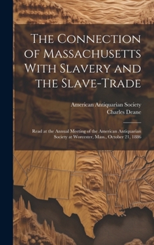 Hardcover The Connection of Massachusetts With Slavery and the Slave-trade: Read at the Annual Meeting of the American Antiquarian Society at Worcester, Mass., Book