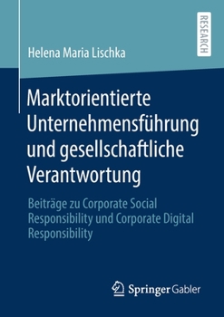 Marktorientierte Unternehmensf?hrung und Gesellschaftliche Verantwortung : Beitr?ge Zu Corporate Social Responsibility und Corporate Digital Responsibility