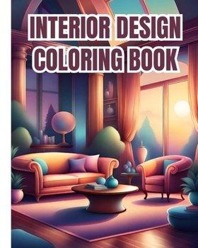 Interior Design Coloring Book For Girls, Boys: Unleash Your Creativity with the Interior Design Coloring Pages For Relaxation