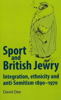 Hardcover Sport and British Jewry: Integration, Ethnicity and Anti-Semitism, 1890-1970 Book