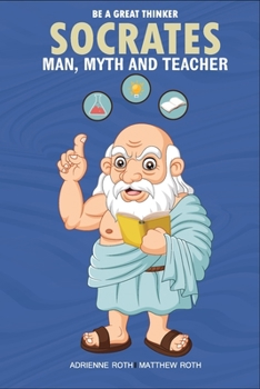 Paperback Be A Great Thinker - Socrates: Man, Myth and Teacher Book